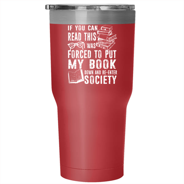 I Was Forced To Put My Book Down Tumbler 30 oz Stainless Steel, Re-enter Society Travel Mug