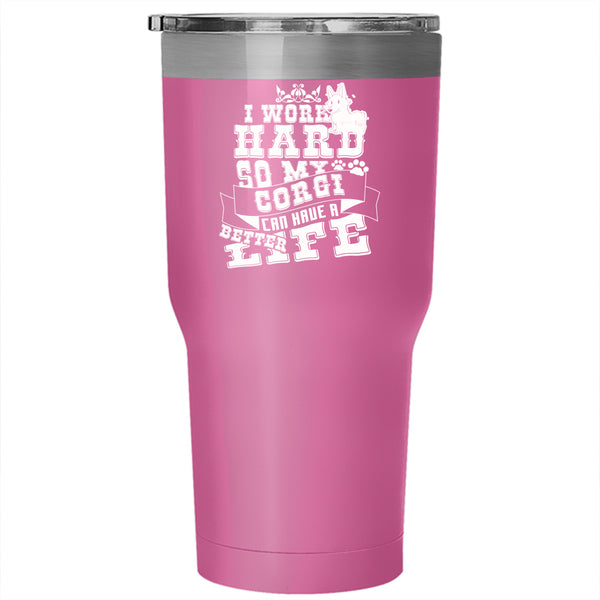 I Work Hard Tumbler 30 oz Stainless Steel, My Corgi Can Have A Better Life Travel Mug