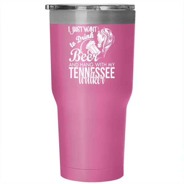 I Just Want To Drink Beer Tumbler 30 oz Stainless Steel, Hang With My Tennessee Walker Travel Mug