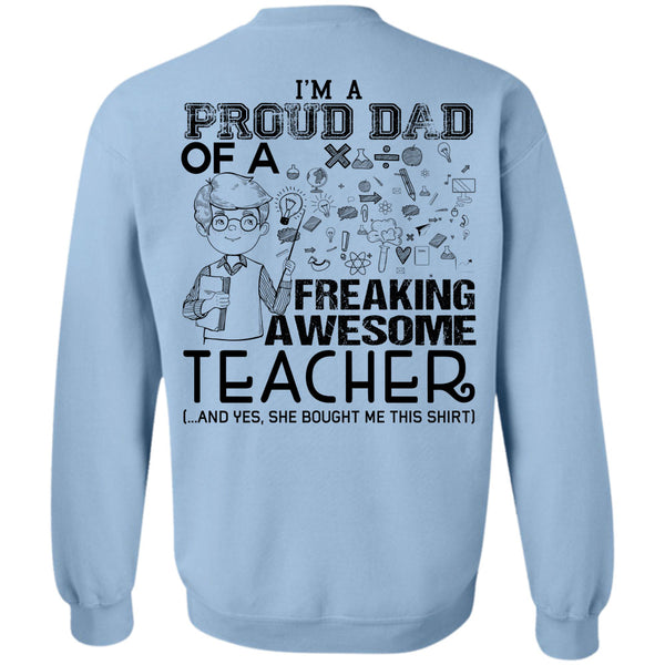 Being A Teacher T Shirt, I'm A Proud Dad Of A Freaking Awesome Teacher Sweatshirt
