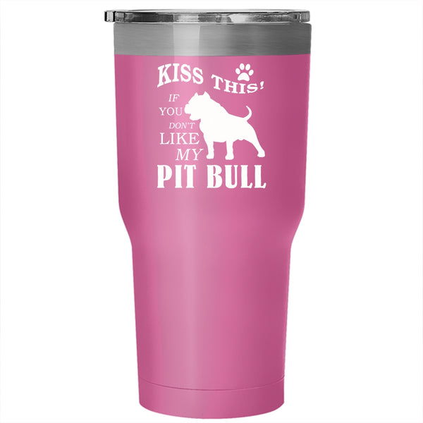 Kiss This Tumbler 30 oz Stainless Steel, If You Don't Like My Pit Bull Travel Mug
