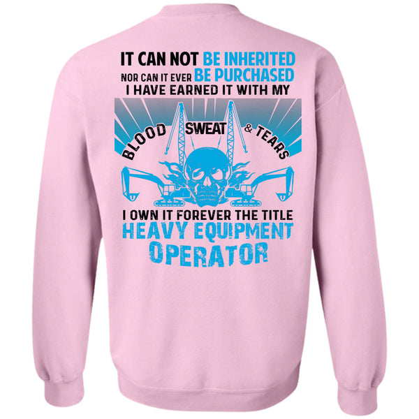 Being A Operator T Shirt, I Own It Forever The Title Heavy Equipment Operator Sweatshirt