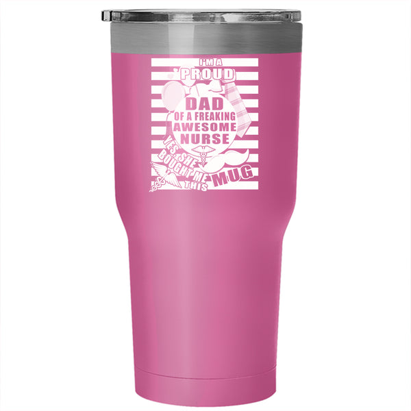 I'm Proud Dad Of A Freaking Awesome Nurse Tumbler 30 oz Stainless Steel, Cool Dad Travel Mug