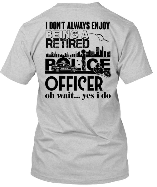 Being A Retired Police Officer T Shirt, My Job T Shirt