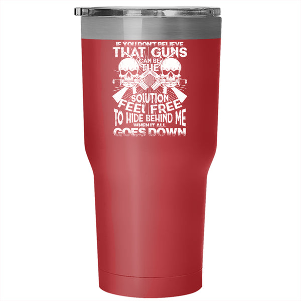 If You Don't Believe That Guns Can Be Tumbler 30 oz Stainless Steel, Feel Free To Hide Behind Me Travel Mug