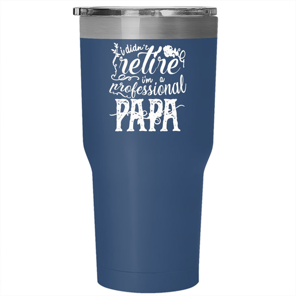 I Didn't Retire Tumbler 30 oz Stainless Steel, I'm A Professional Papa Travel Mug