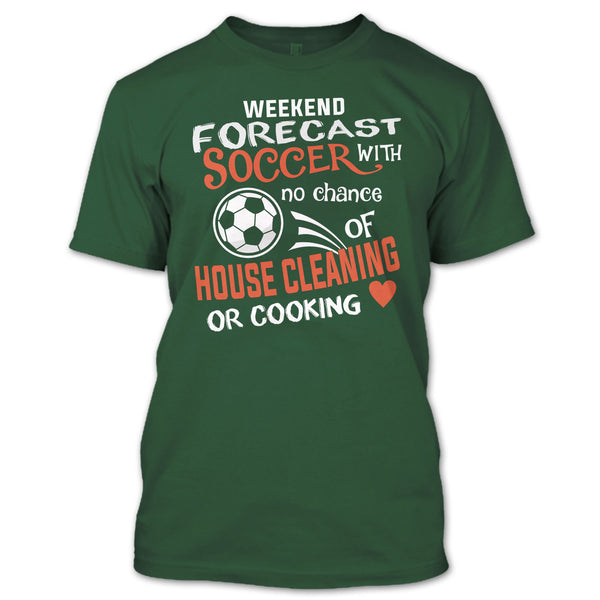 Weekend Forecast Soccer With No Chance Of House Cleaning T Shirt, I Love Playing Soccer T Shirt