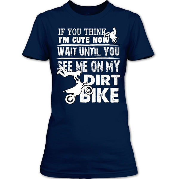 If You Think I'm Cute T Shirt, See Me On My Dirt Bike T Shirt