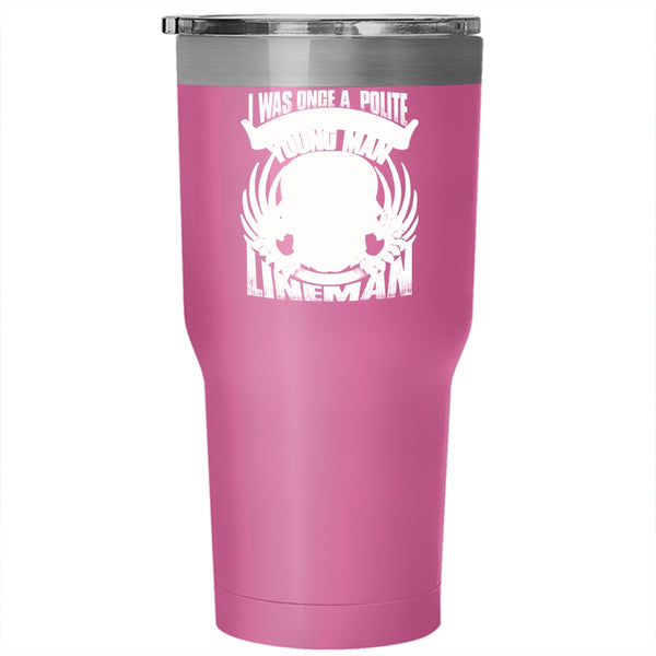 I Was Once A Polite And Young Man Tumbler 30 oz Stainless Steel, I Became A Lineman Travel Mug