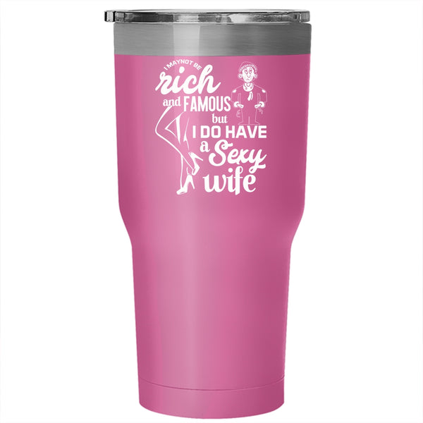 I May Not Be Rich And Famous Tumbler 30 oz Stainless Steel, I Do Have A Wife Travel Mug