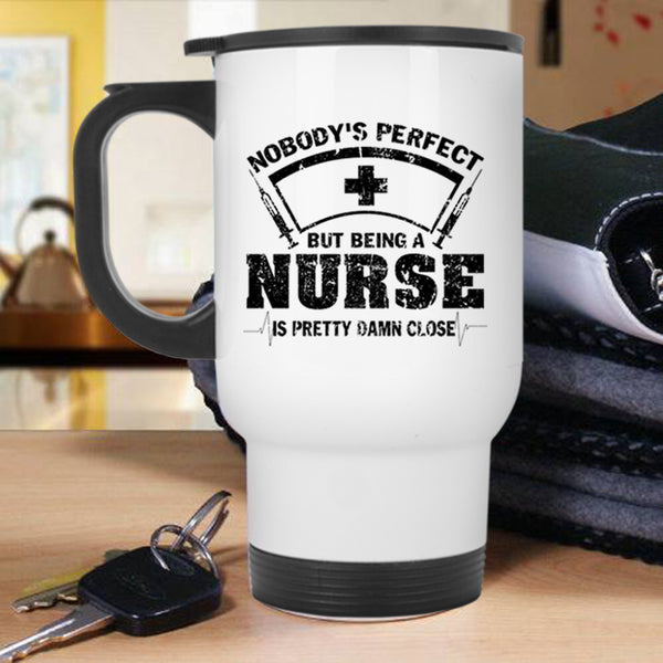 Being A Nurse Is Pretty Damn Close Travel Mug, Nobody's Perfect Mug