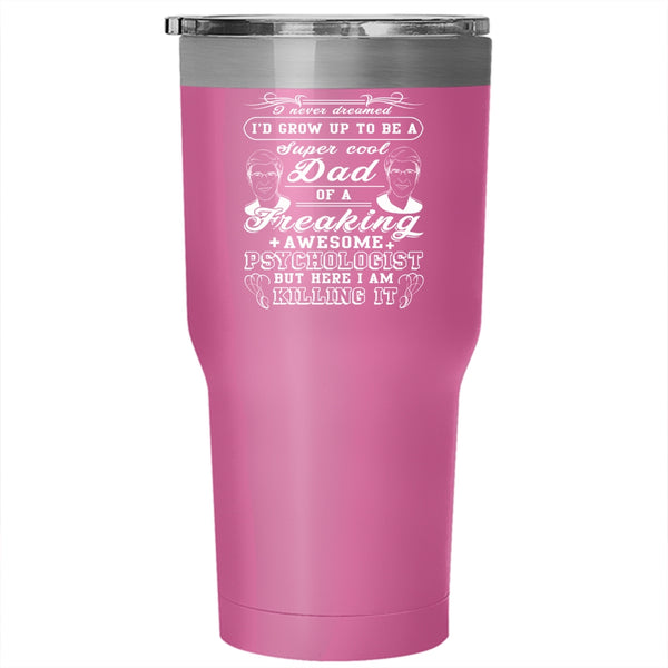 I'd Grow Up To Be A Cool Dad Of A Psychologist Tumbler 30 oz Stainless Steel, For Dad Travel Mug