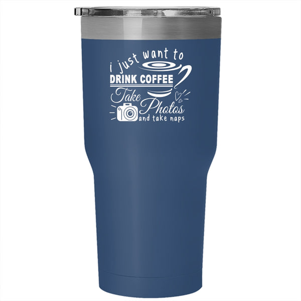 I Just Want To Drink Coffee Tumbler, Take Photos Cup