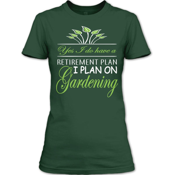 Yes I Do Have A Retirement Plan T Shirt, I Plan On Gardening T Shirt