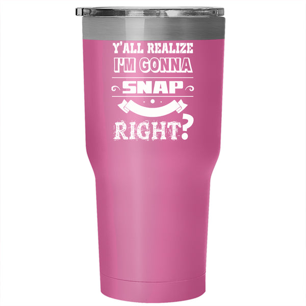 I'm Gonna Snap On Day Right Tumbler 30 oz Stainless Steel, Funny Travel Mug