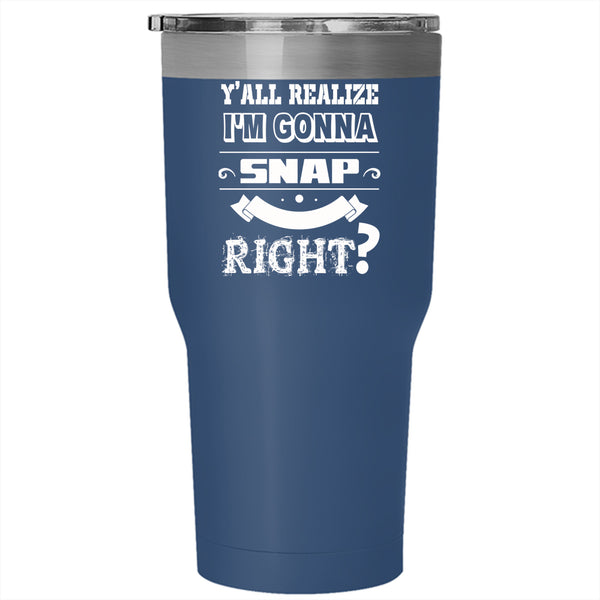 I'm Gonna Snap On Day Right Tumbler 30 oz Stainless Steel, Funny Travel Mug