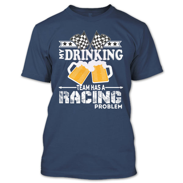 My Drinking Team T Shirt, Has A Racing Problem T Shirt