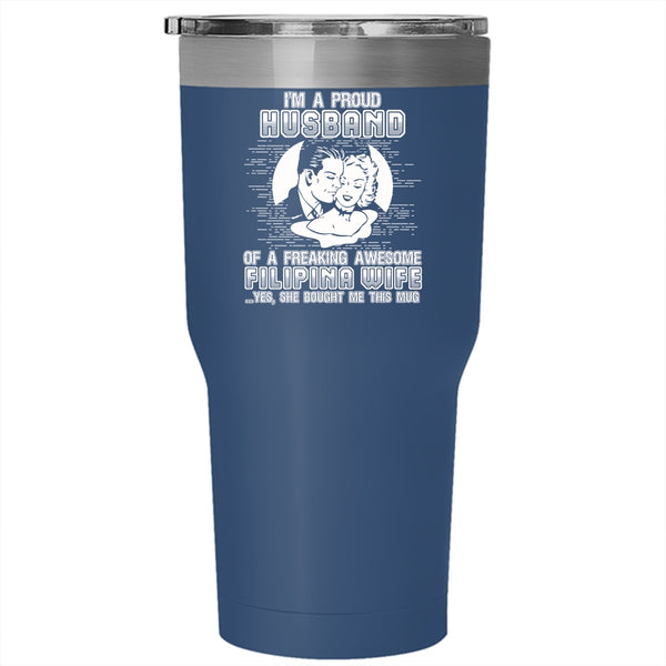 I'm A Proud Husband Of A Filipina Wife Tumbler 30 oz Stainless Steel, I Love My Wife Travel Mug