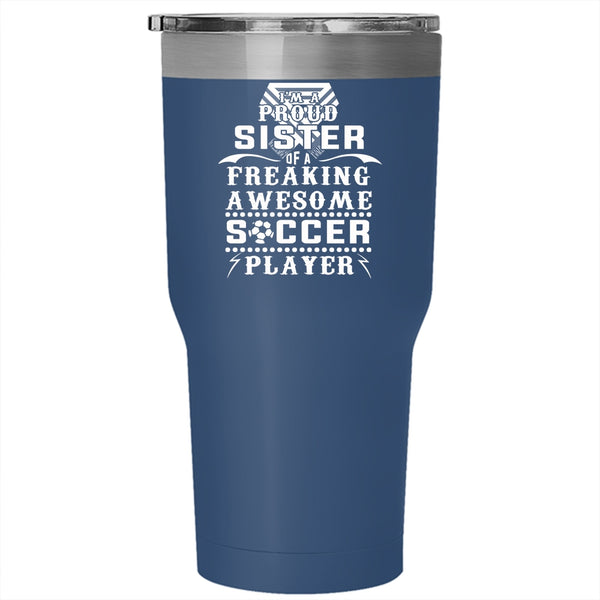 I'm A Proud Sister Of A Soccer Player Tumbler 30 oz Stainless Steel, Awesome Sister Travel Mug