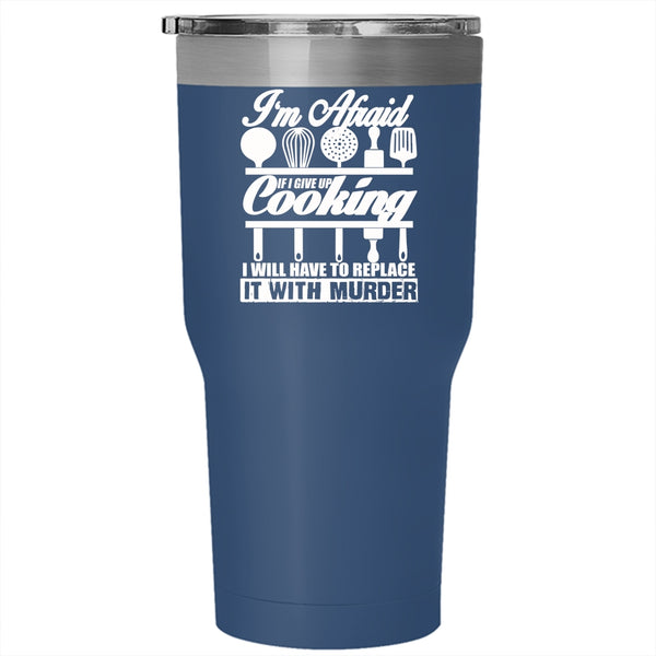 If I Give Up Cooking I Will Have To Replace Tumbler 30 oz Stainless Steel, Funny Cooking Travel Mug