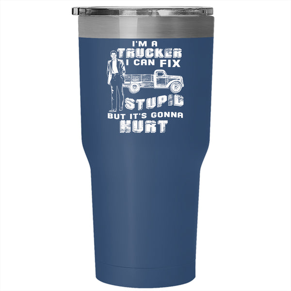 I'm A Trucker Tumbler 30 oz Stainless Steel, I Can Fix Stupid Travel Mug