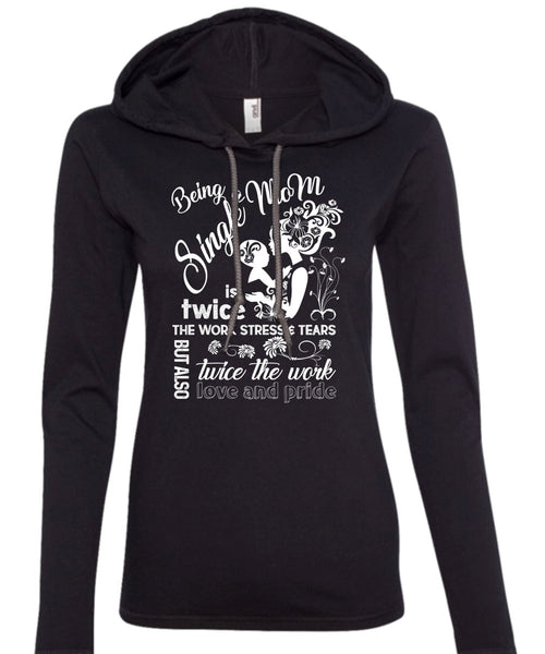 Being A Single Mom T Shirt, Twice The Work Love And Pride T Shirt (Anvil Ladies Ringspun Hooded)