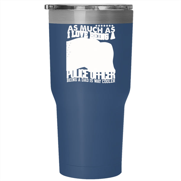 I Love Being A Police Officer Tumbler 30 oz Stainless Steel, Being A Dad Is Way Cooler Travel Mug