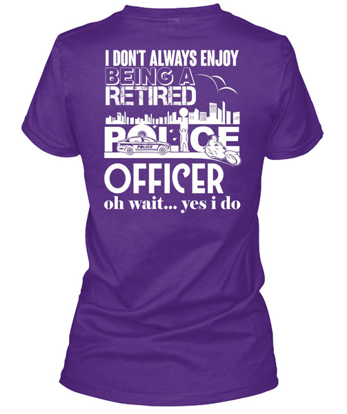 Being A Retired Police Officer T Shirt, I Don't Always Enjoy T Shirt