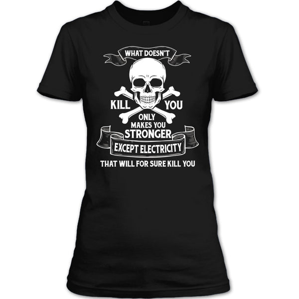 What Doesn't Kill You Only Makes You Stronger T Shirt, Except Electricity That Will For Sure Kill You T Shirt