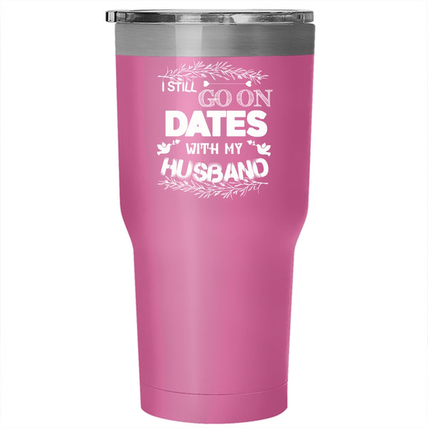 I Still Go On Dates With My Husband Tumbler 30 oz Stainless Steel, Wedding Travel Mug