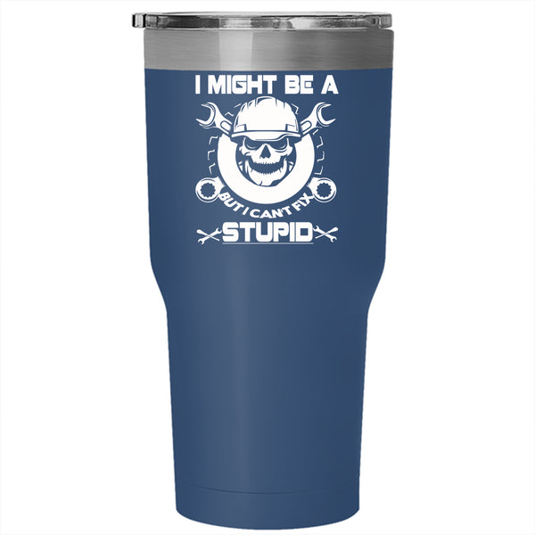I Might Be A Mechanic Tumbler 30 oz Stainless Steel, I Can't Fix Stupid Travel Mug
