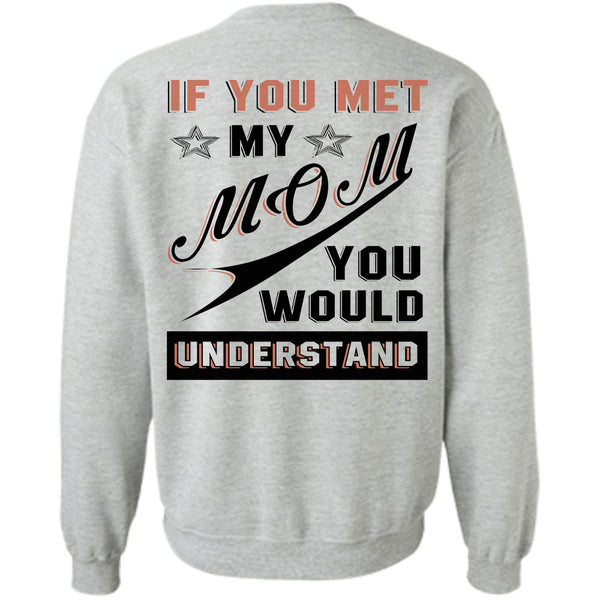 Being A Mommy T Shirt, If You Met My Mom You Would Understand Sweatshirt