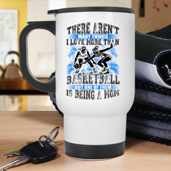 Being A Mom Travel Mug, I Love More Than Basketball Mug