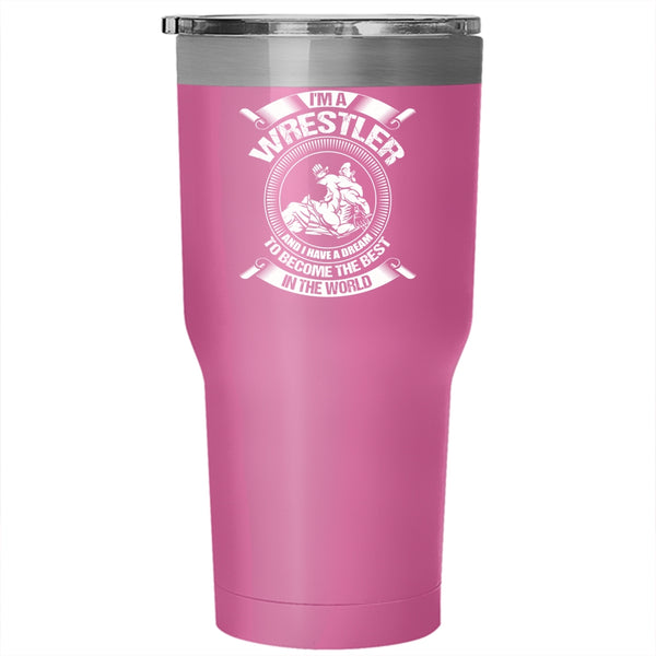 I'm A Wrestler Tumbler 30 oz Stainless Steel, I Have A Dream To Become The Best In The World Travel Mug