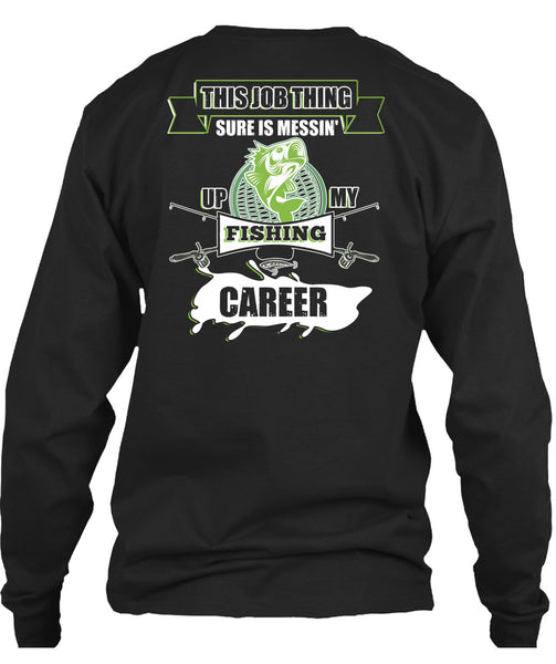 This Job Thing Sure Is Messing Up My Fishing Career T Shirt, I Love Fishing T Shirt