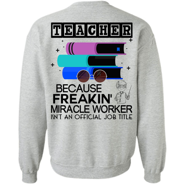 Being A Teacher T Shirt, Teacher Because Freaking Miracle Worker Sweatshirt