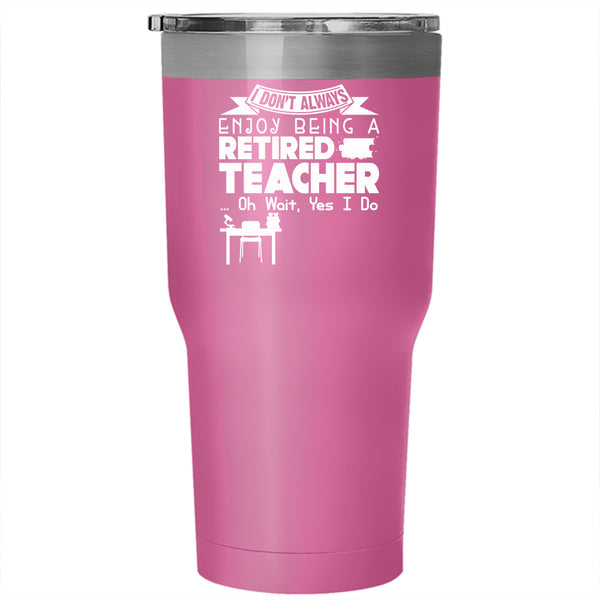 Being A Retired Teacher Tumbler 30 oz Stainless Steel, Gift For Grandma Travel Mug
