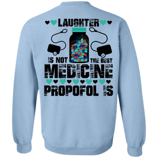 Being A Nursing T Shirt, Laughter Is Not The Best Medicine Propofol Is Sweatshirt