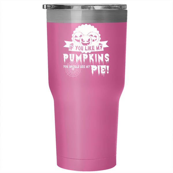 If You Like My Pumpkins Tumbler 30 oz Stainless Steel, Cool Pumpkins Travel Mug