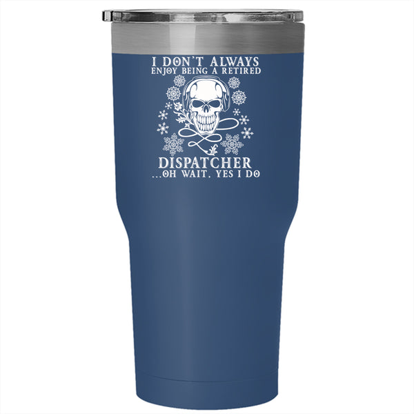 Being A Retired Dispatcher Tumbler 30 oz Stainless Steel, Funny Retierment Travel Mug