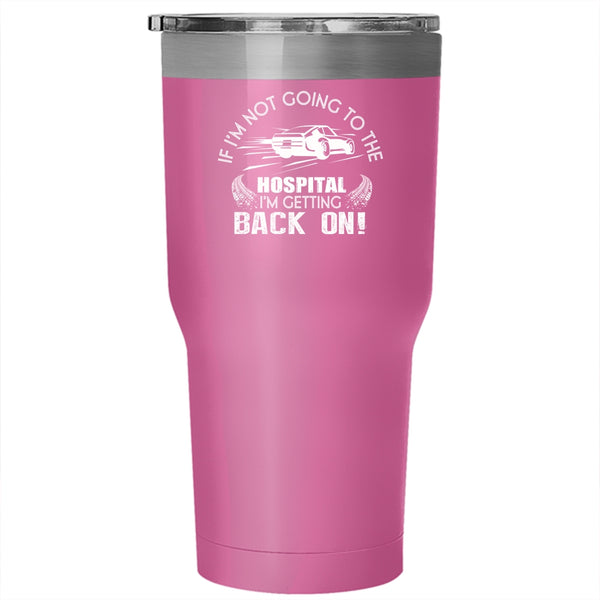 If I'm Not Going To The Hospital Tumbler 30 oz Stainless Steel, I'm Getting Back On Travel Mug