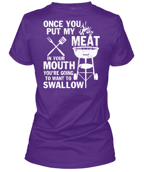 Once You Put My Meat T Shirt, You're Going To Want To Swallow T Shirt