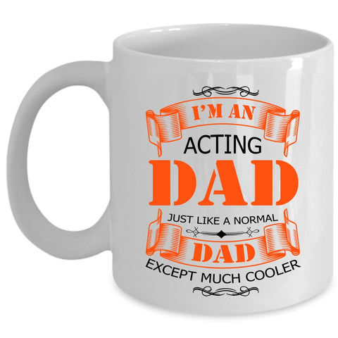 Best Gift For Daddy Coffee Mug, I'm An Acting Dad Cup