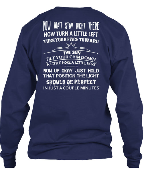 Now Wait Stay Right T Shirt, There Now Turn A Little Left T Shirt