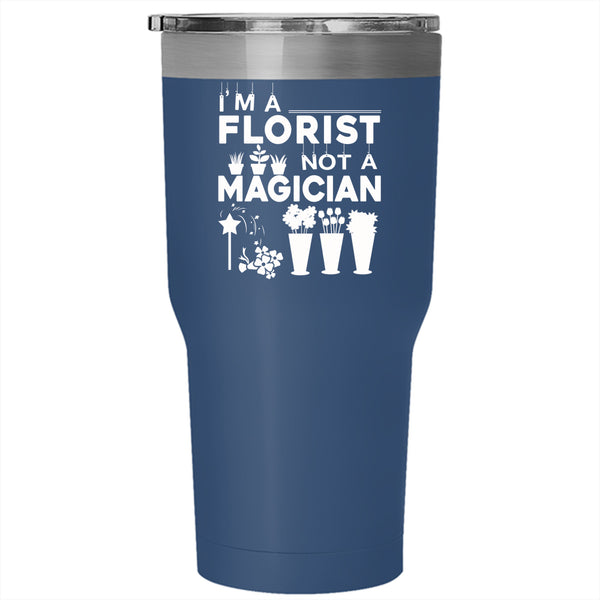 I'm A Florist Not A Magician Tumbler 30 oz Stainless Steel, Gift For My Daughter Travel Mug