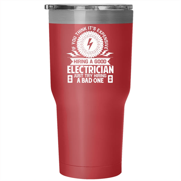 It's Expensive Hiring A Good Electrician Tumbler 30 oz Stainless Steel, Just Try Hiring A Bad One Travel Mug