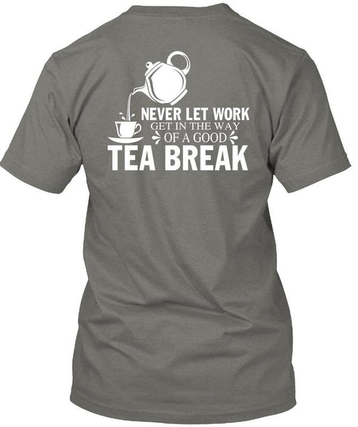Get In The Way Of A Good Tea Break T Shirt, I Love Tea T Shirt