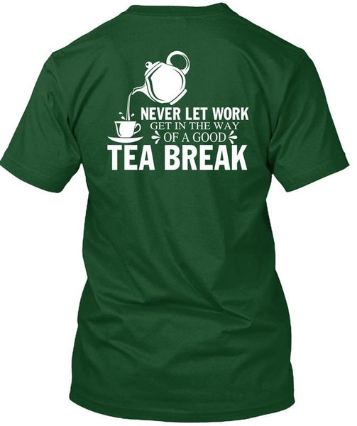 Get In The Way Of A Good Tea Break T Shirt, I Love Tea T Shirt