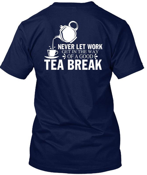 Get In The Way Of A Good Tea Break T Shirt, I Love Tea T Shirt