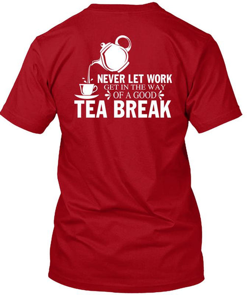 Get In The Way Of A Good Tea Break T Shirt, I Love Tea T Shirt